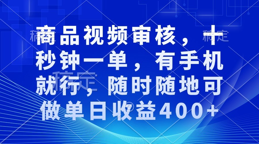 商品视频审核，十秒钟一单，有手机就行，随时随地可做单日收益400+好创网-专注分享网络创业落地实操课程 – 全网首发_高质量项目输出好创网